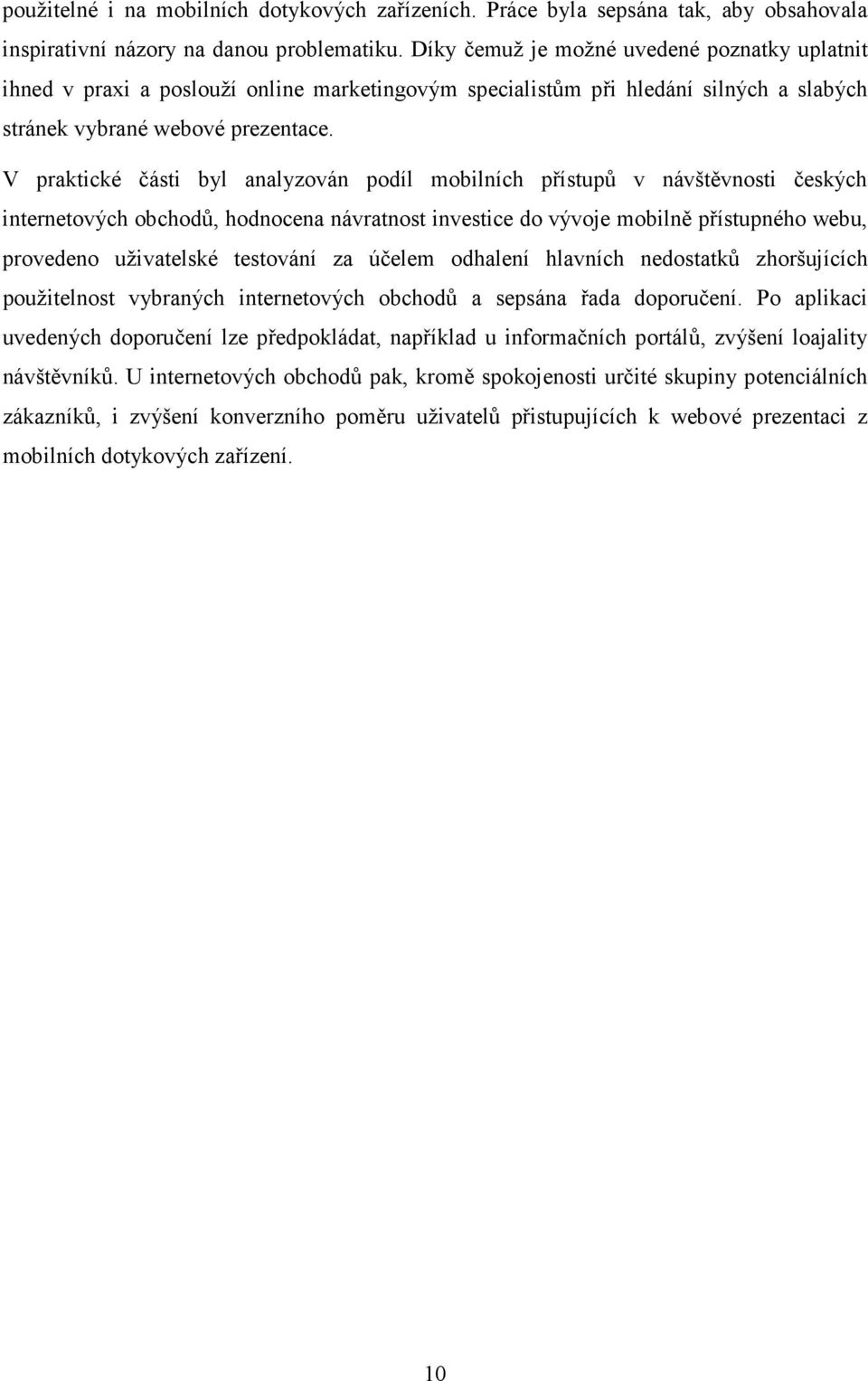 V praktické části byl analyzován podíl mobilních přístupů v návštěvnosti českých internetových obchodů, hodnocena návratnost investice do vývoje mobilně přístupného webu, provedeno uživatelské