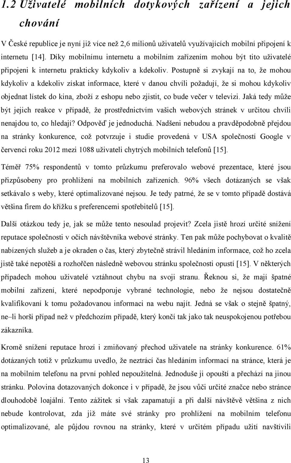 Postupně si zvykají na to, že mohou kdykoliv a kdekoliv získat informace, které v danou chvíli požadují, že si mohou kdykoliv objednat lístek do kina, zboží z eshopu nebo zjistit, co bude večer v