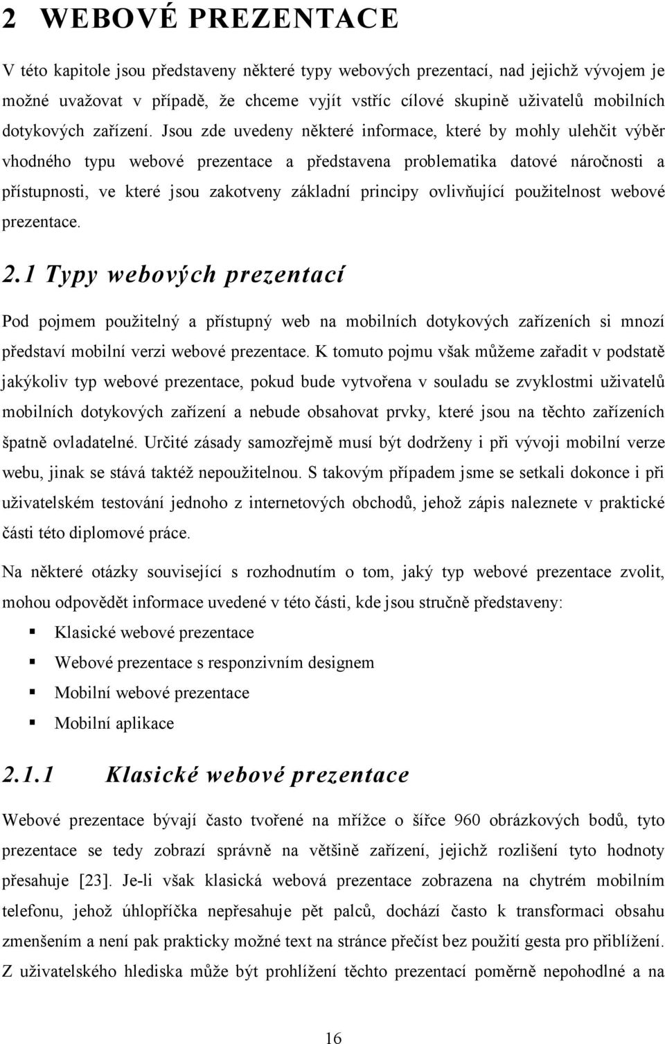 Jsou zde uvedeny některé informace, které by mohly ulehčit výběr vhodného typu webové prezentace a představena problematika datové náročnosti a přístupnosti, ve které jsou zakotveny základní principy