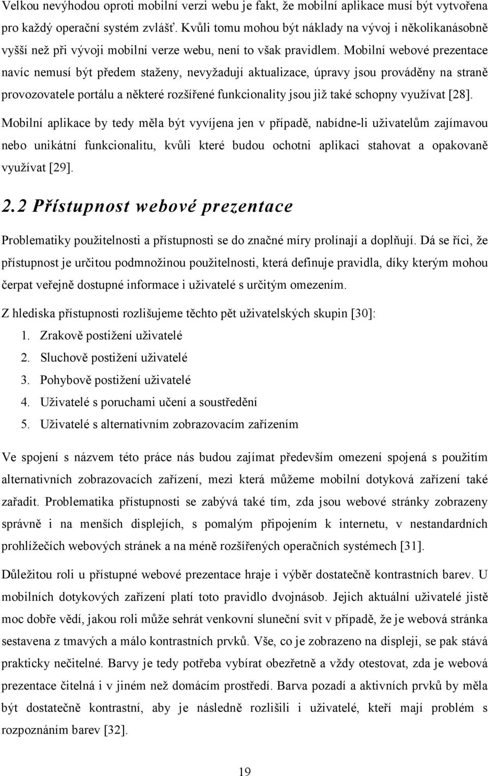 Mobilní webové prezentace navíc nemusí být předem staženy, nevyžadují aktualizace, úpravy jsou prováděny na straně provozovatele portálu a některé rozšířené funkcionality jsou již také schopny