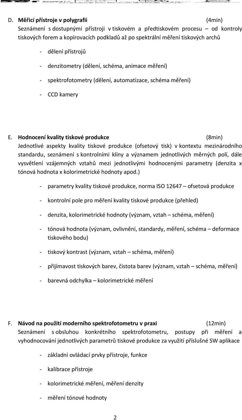 Hodnocení kvality tiskové produkce (8min) Jednotlivé aspekty kvality tiskové produkce (ofsetový tisk) v kontextu mezinárodního standardu, seznámení s kontrolními klíny a významem jednotlivých měrných