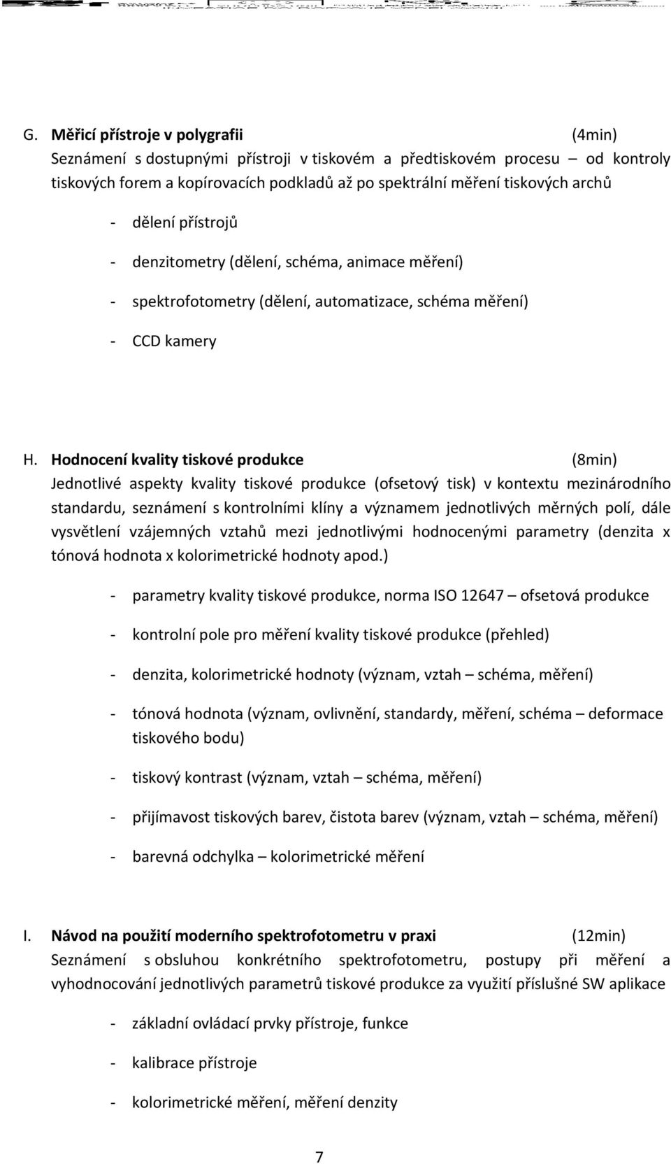 Hodnocení kvality tiskové produkce (8min) Jednotlivé aspekty kvality tiskové produkce (ofsetový tisk) v kontextu mezinárodního standardu, seznámení s kontrolními klíny a významem jednotlivých měrných