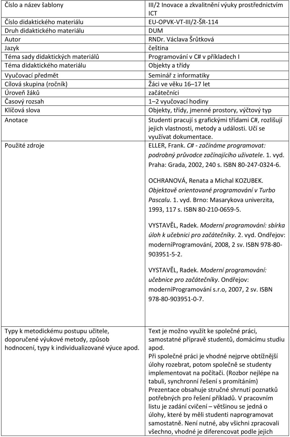 Václava Šrůtková čeština Programování v C# v příkladech I Objekty a třídy Seminář z informatiky Žáci ve věku 16 17 let začátečníci 1 2 vyučovací hodiny Objekty, třídy, jmenné prostory, výčtový typ