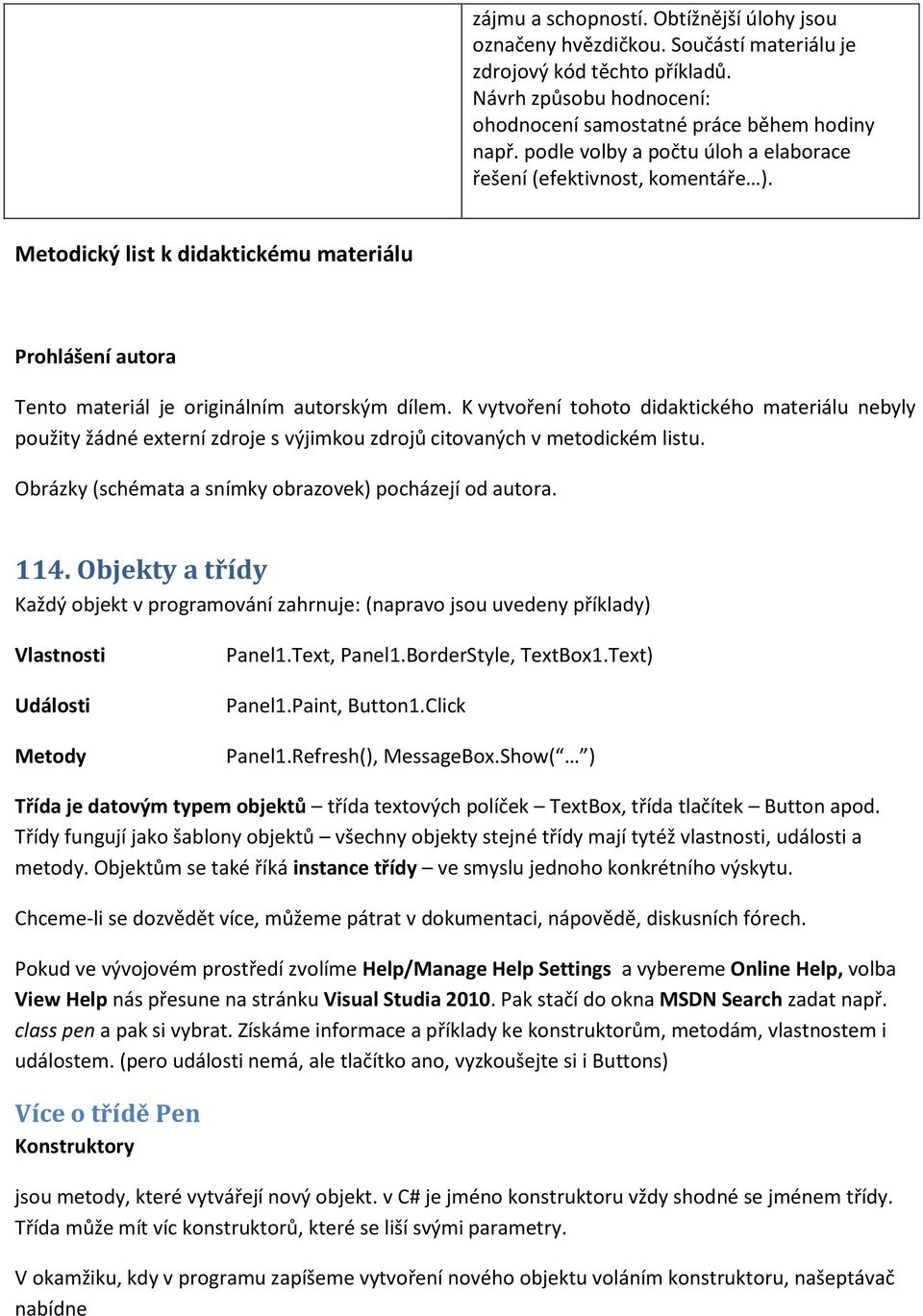 K vytvoření tohoto didaktického materiálu nebyly použity žádné externí zdroje s výjimkou zdrojů citovaných v metodickém listu. Obrázky (schémata a snímky obrazovek) pocházejí od autora. 114.