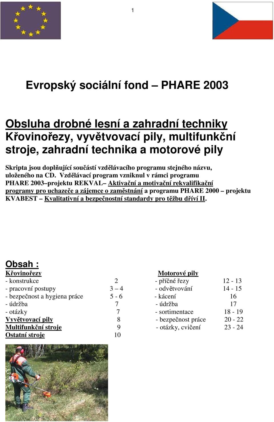 Vzdělávací program vzniknul v rámci programu PHARE 2003 projektu REKVAL Aktivační a motivační rekvalifikační programy pro uchazeče a zájemce o zaměstnání a programu PHARE 2000 projektu KVABEST