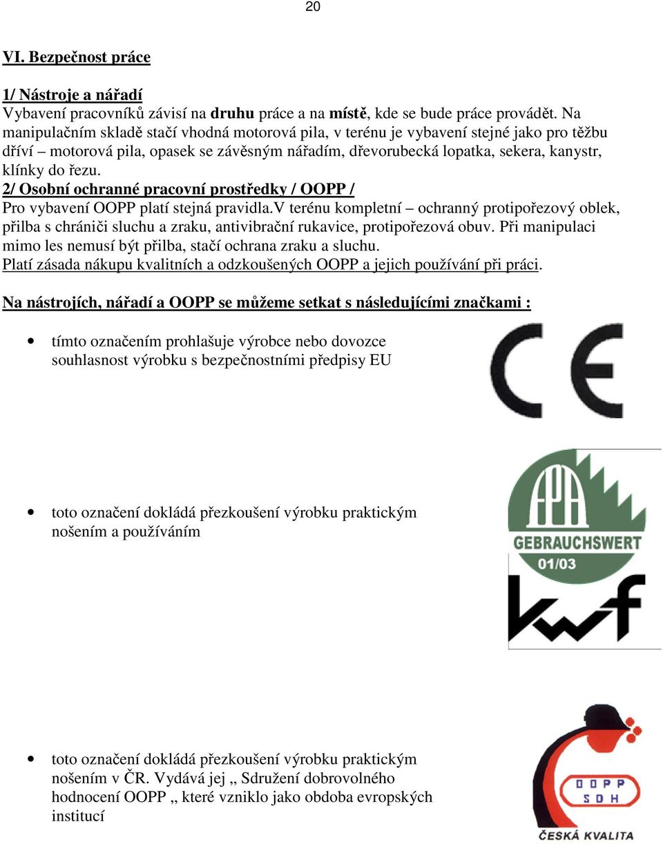 2/ Osobní ochranné pracovní prostředky / OOPP / Pro vybavení OOPP platí stejná pravidla.