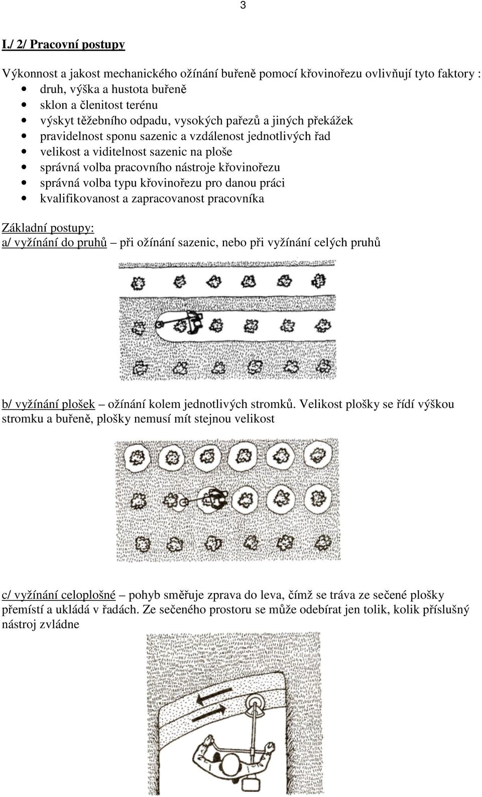 křovinořezu pro danou práci kvalifikovanost a zapracovanost pracovníka Základní postupy: a/ vyžínání do pruhů při ožínání sazenic, nebo při vyžínání celých pruhů b/ vyžínání plošek ožínání kolem