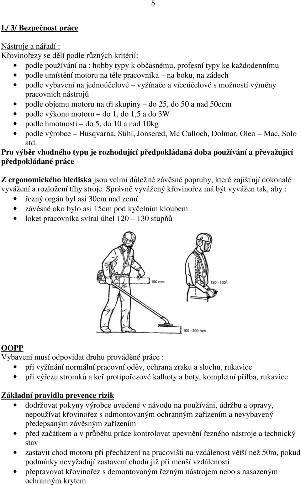 motoru do 1, do 1,5 a do 3W podle hmotnosti do 5, do 10 a nad 10kg podle výrobce Husqvarna, Stihl, Jonsered, Mc Culloch, Dolmar, Oleo Mac, Solo atd.