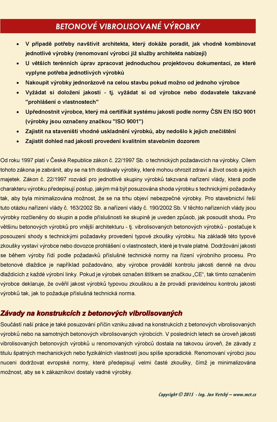 vyžádat si od výrobce nebo dodavatele takzvané "prohlášení o vlastnostech" Upřednostnit výrobce, který má certifikát systému jakosti podle normy ČSN EN ISO 9001 (výrobky jsou označeny značkou "ISO