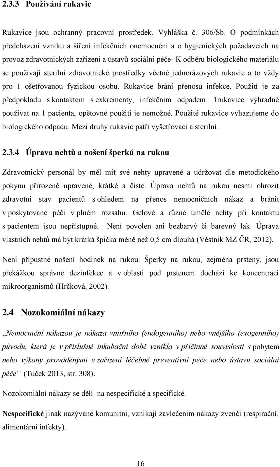 sterilní zdravotnické prostředky včetně jednorázových rukavic a to vždy pro 1 ošetřovanou fyzickou osobu. Rukavice brání přenosu infekce.