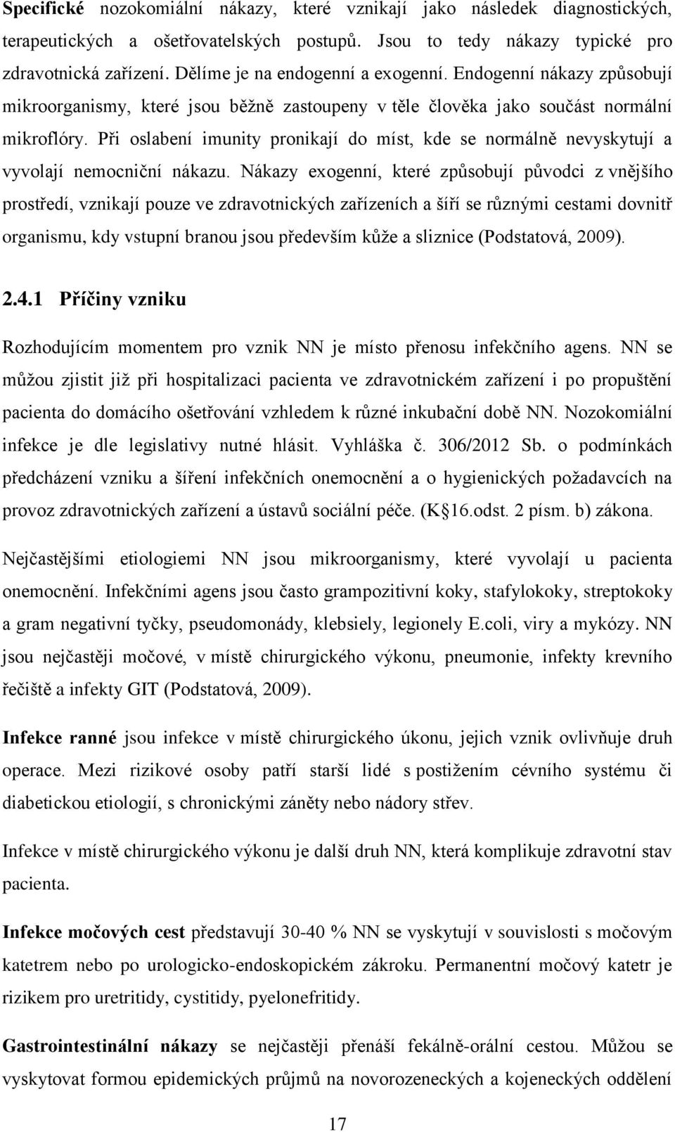 Při oslabení imunity pronikají do míst, kde se normálně nevyskytují a vyvolají nemocniční nákazu.