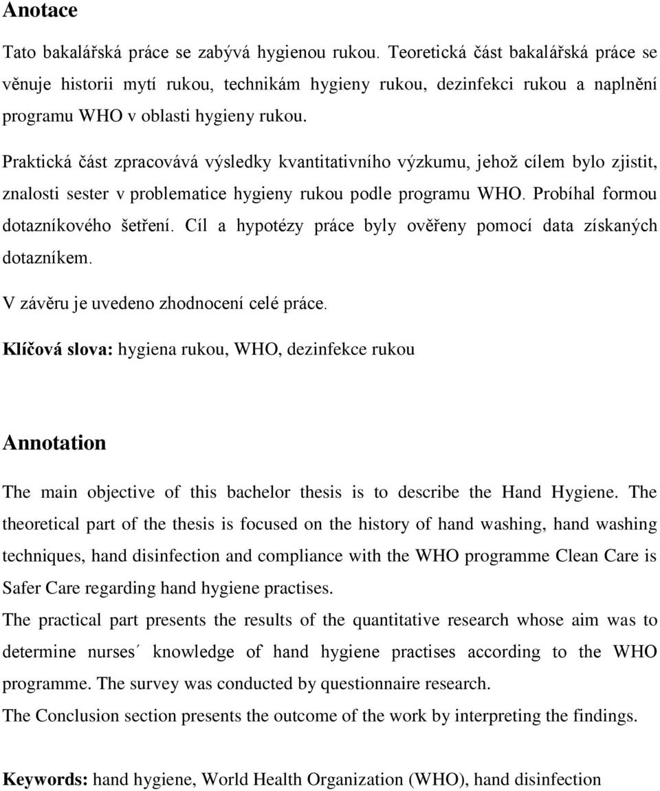 Praktická část zpracovává výsledky kvantitativního výzkumu, jehož cílem bylo zjistit, znalosti sester v problematice hygieny rukou podle programu WHO. Probíhal formou dotazníkového šetření.