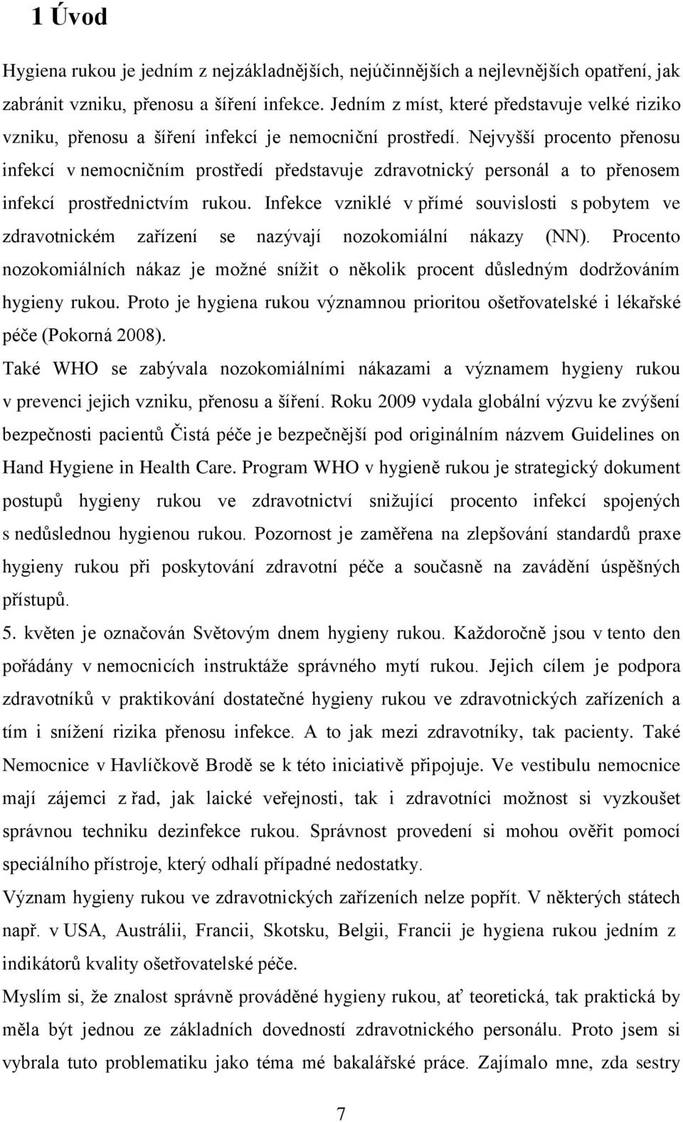 Nejvyšší procento přenosu infekcí v nemocničním prostředí představuje zdravotnický personál a to přenosem infekcí prostřednictvím rukou.