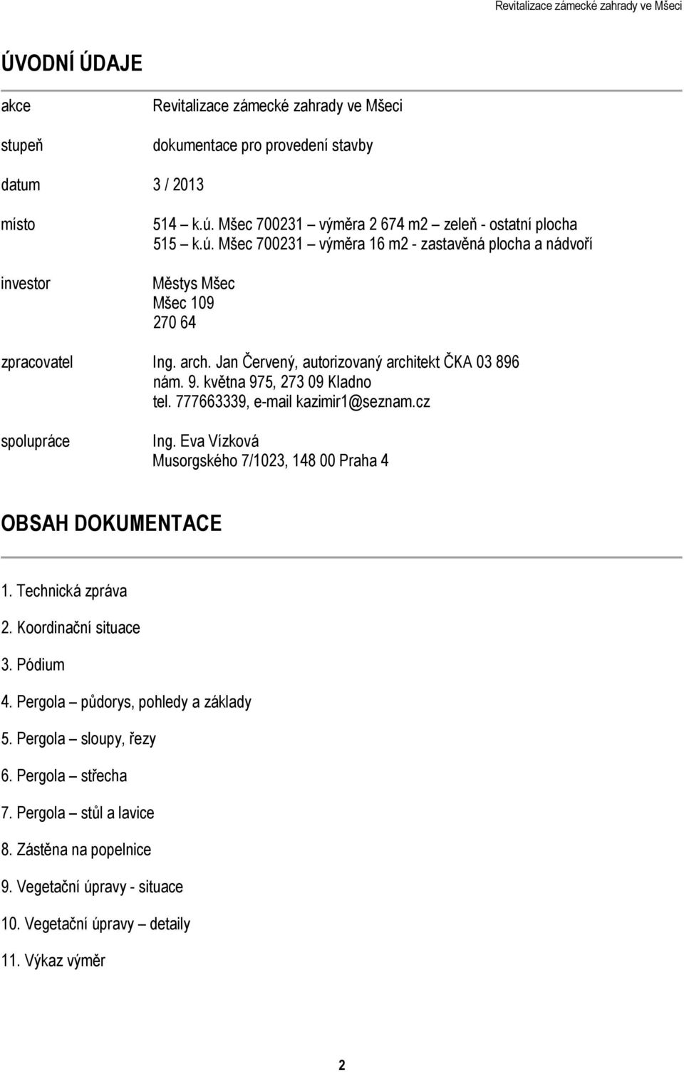 Jan Červený, autorizovaný architekt ČKA 03 896 nám. 9. května 975, 273 09 Kladno tel. 777663339, e-mail kazimir1@seznam.cz spolupráce Ing.