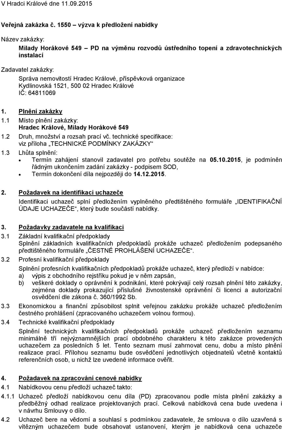 1 Místo plnění zakázky: Hradec Králové, Milady Horákové 549 1.2 Druh, množství a rozsah prací vč. technické specifikace: viz příloha TECHNICKÉ PODMÍNKY ZAKÁZKY 1.