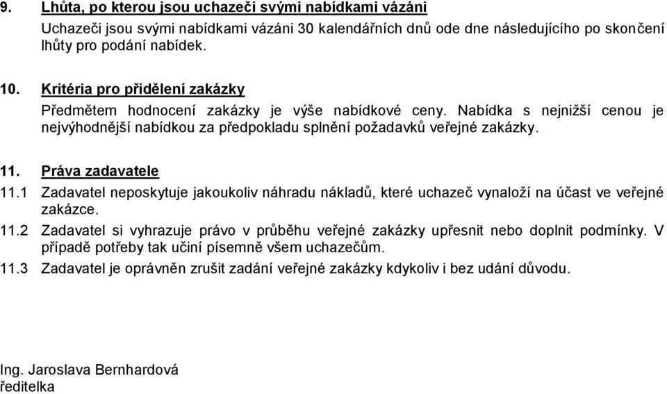 Práva zadavatele 11.1 Zadavatel neposkytuje jakoukoliv náhradu nákladů, které uchazeč vynaloží na účast ve veřejné zakázce. 11.2 Zadavatel si vyhrazuje právo v průběhu veřejné zakázky upřesnit nebo doplnit podmínky.