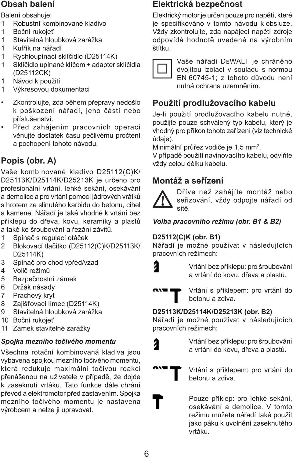 Před zahájením pracovních operací věnujte dostatek času pečlivému pročtení a pochopení tohoto návodu. Popis (obr.