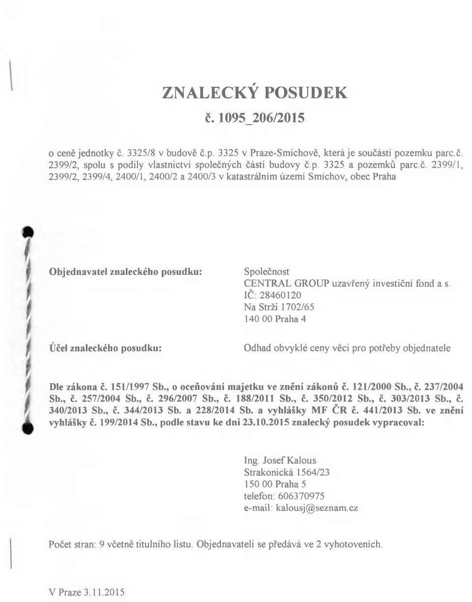 a s. IČ: 28460120 Na Strži 1702/65 140 00 Praha 4 Odhad obvyklé ceny věci pro potřeby objednatele Dle zákona č. 151/1997 Sb., o oceňování majetku ve znění zákonů č. 121/2000 Sb., č. 237/2004 Sb., č. 257/2004 Sb.