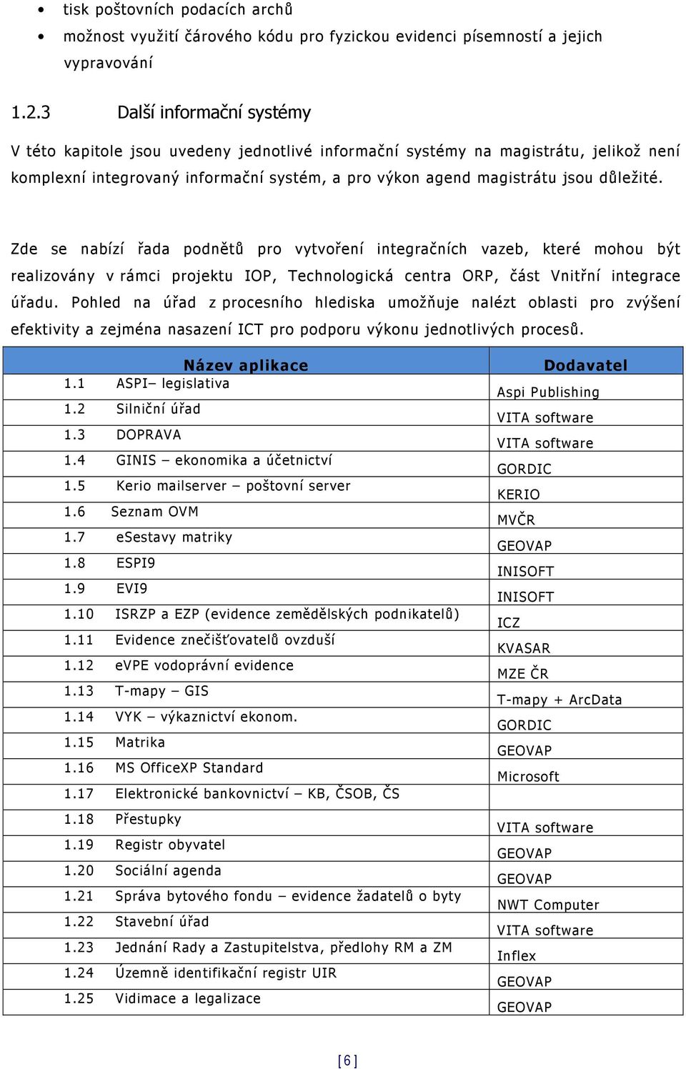 Zde se nabízí řada podnětů pro vytvoření integračních vazeb, které mohou být realizovány v rámci projektu IOP, Technologická centra ORP, část Vnitřní integrace úřadu.