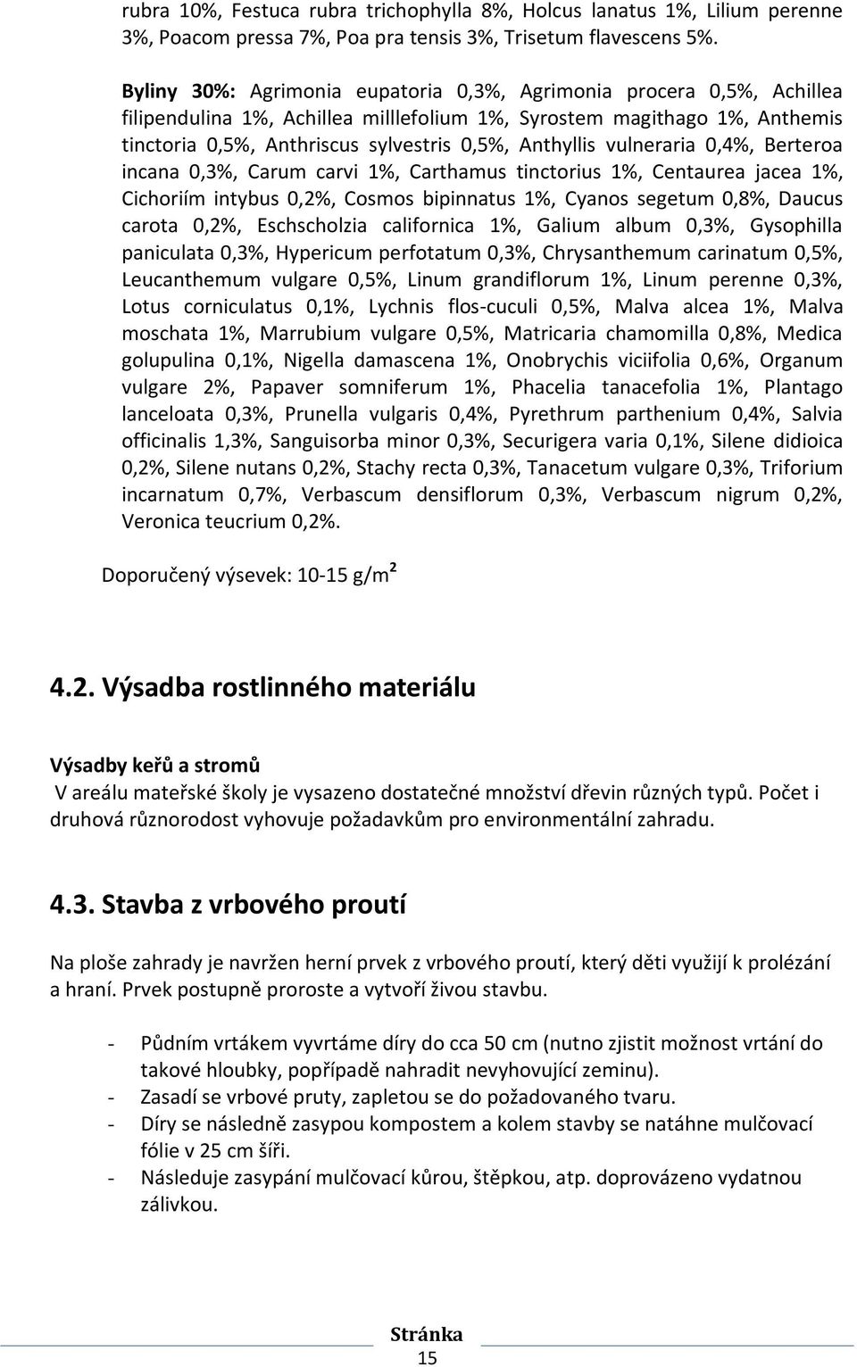 Anthyllis vulneraria 0,4%, Berteroa incana 0,3%, Carum carvi 1%, Carthamus tinctorius 1%, Centaurea jacea 1%, Cichoriím intybus 0,2%, Cosmos bipinnatus 1%, Cyanos segetum 0,8%, Daucus carota 0,2%,