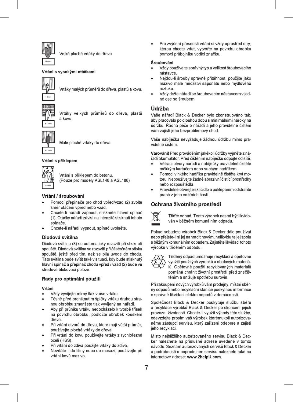 (Pouze pro modely ASL148 a ASL188) Vrtání / šroubování Pomocí přepínače pro chod vpřed/vzad (2) zvolte směr otáčení vpřed nebo vzad. Chcete-li nářadí zapnout, stiskněte hlavní spínač (1).