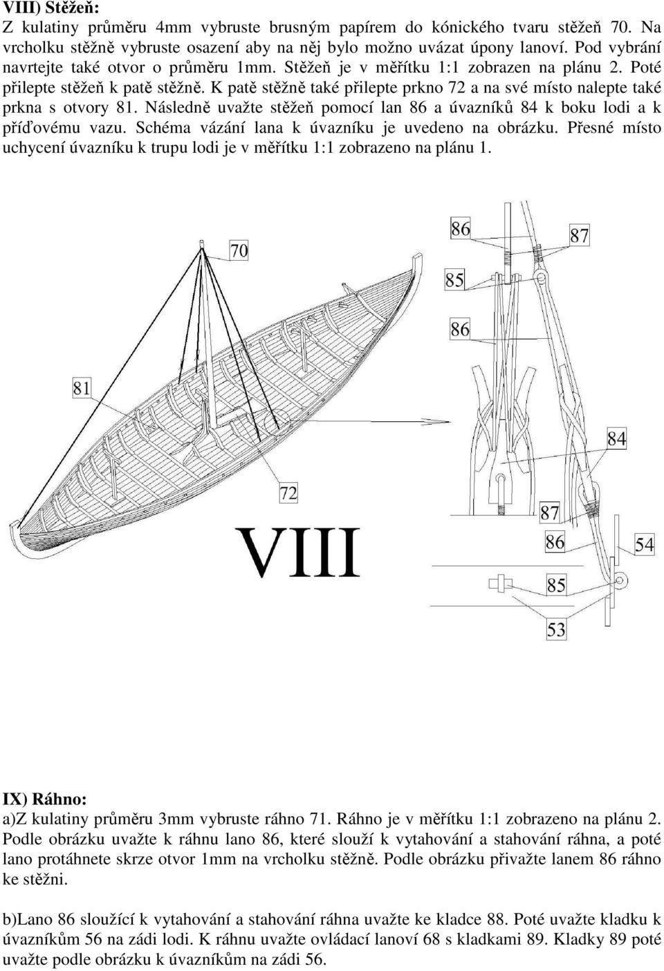 K patě stěžně také přilepte prkno 72 a na své místo nalepte také prkna s otvory 81. Následně uvažte stěžeň pomocí lan 86 a úvazníků 84 k boku lodi a k příďovému vazu.