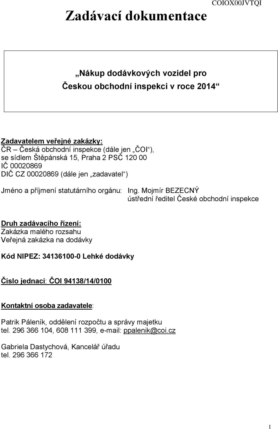 Mojmír BEZECNÝ ústřední ředitel České obchodní inspekce Druh zadávacího řízení: Zakázka malého rozsahu Veřejná zakázka na dodávky Kód NIPEZ: 34136100-0 Lehké dodávky Číslo