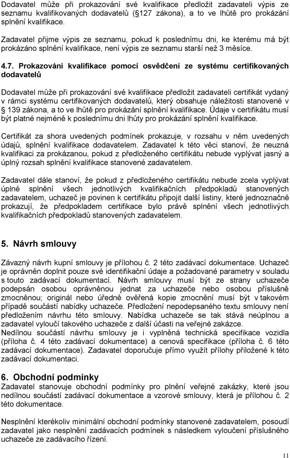 Prokazování kvalifikace pomocí osvědčení ze systému certifikovaných dodavatelů Dodavatel může při prokazování své kvalifikace předložit zadavateli certifikát vydaný v rámci systému certifikovaných