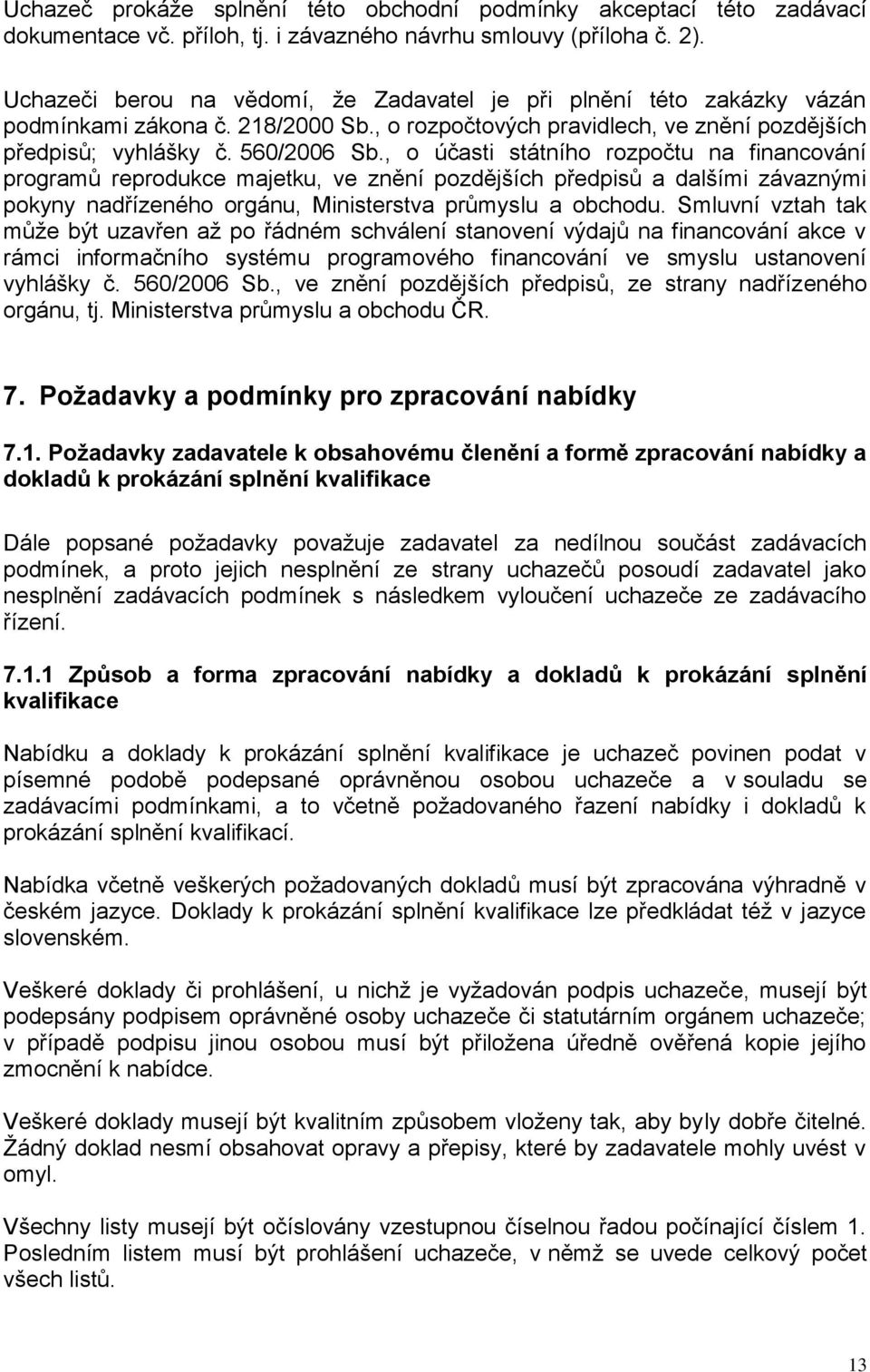 , o účasti státního rozpočtu na financování programů reprodukce majetku, ve znění pozdějších předpisů a dalšími závaznými pokyny nadřízeného orgánu, Ministerstva průmyslu a obchodu.