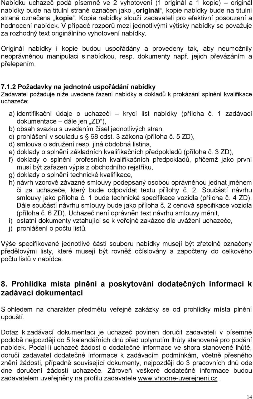 Originál nabídky i kopie budou uspořádány a provedeny tak, aby neumožnily neoprávněnou manipulaci s nabídkou, resp. dokumenty např. jejich převázáním a přelepením. 7.1.