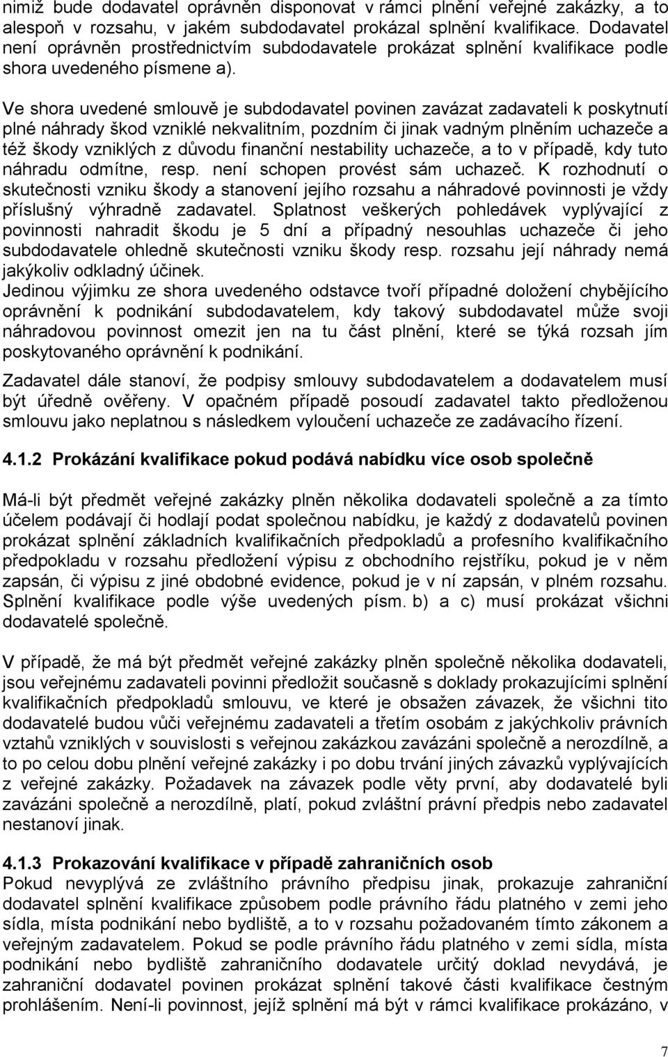 Ve shora uvedené smlouvě je subdodavatel povinen zavázat zadavateli k poskytnutí plné náhrady škod vzniklé nekvalitním, pozdním či jinak vadným plněním uchazeče a též škody vzniklých z důvodu