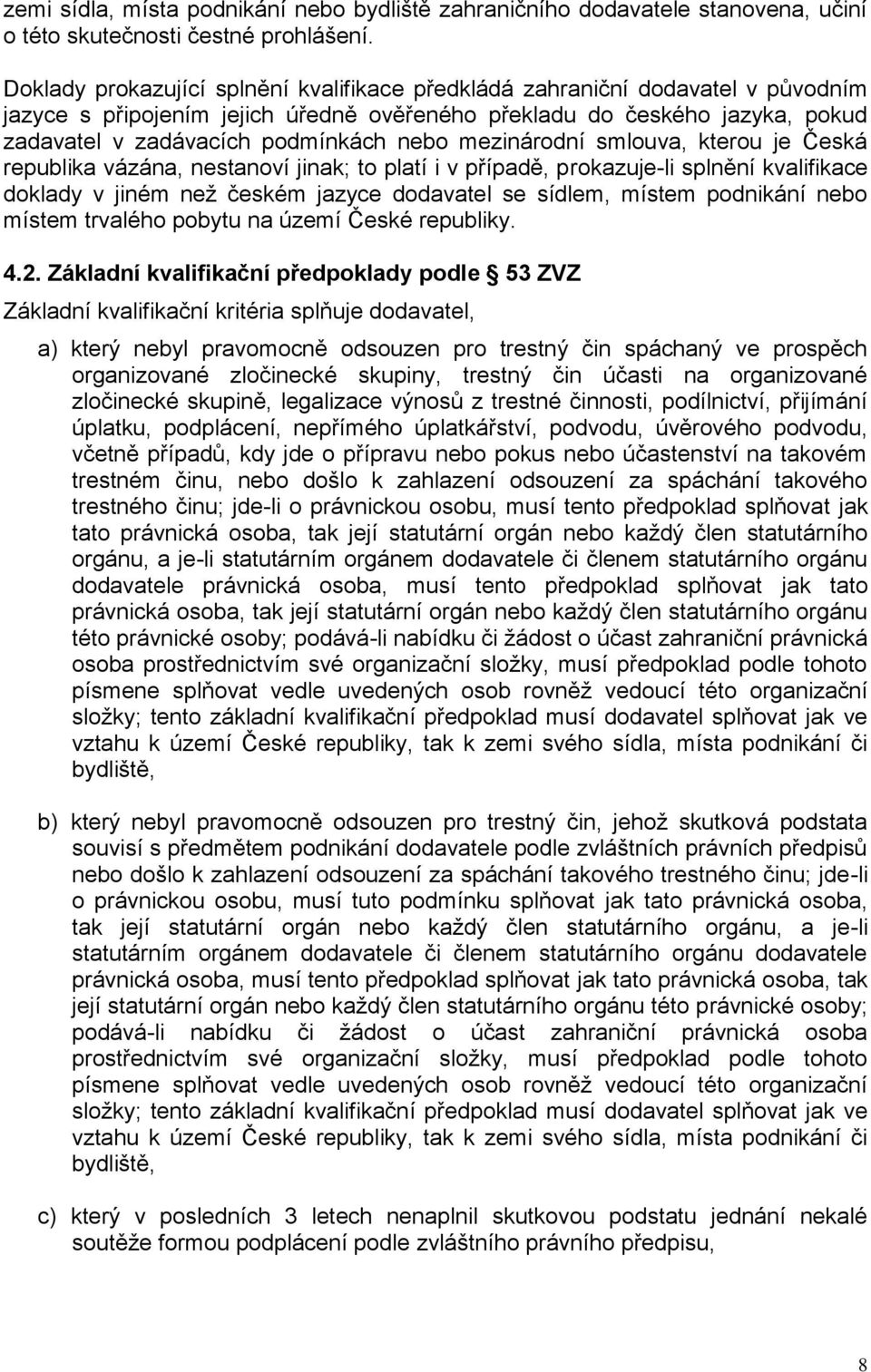 mezinárodní smlouva, kterou je Česká republika vázána, nestanoví jinak; to platí i v případě, prokazuje-li splnění kvalifikace doklady v jiném než českém jazyce dodavatel se sídlem, místem podnikání