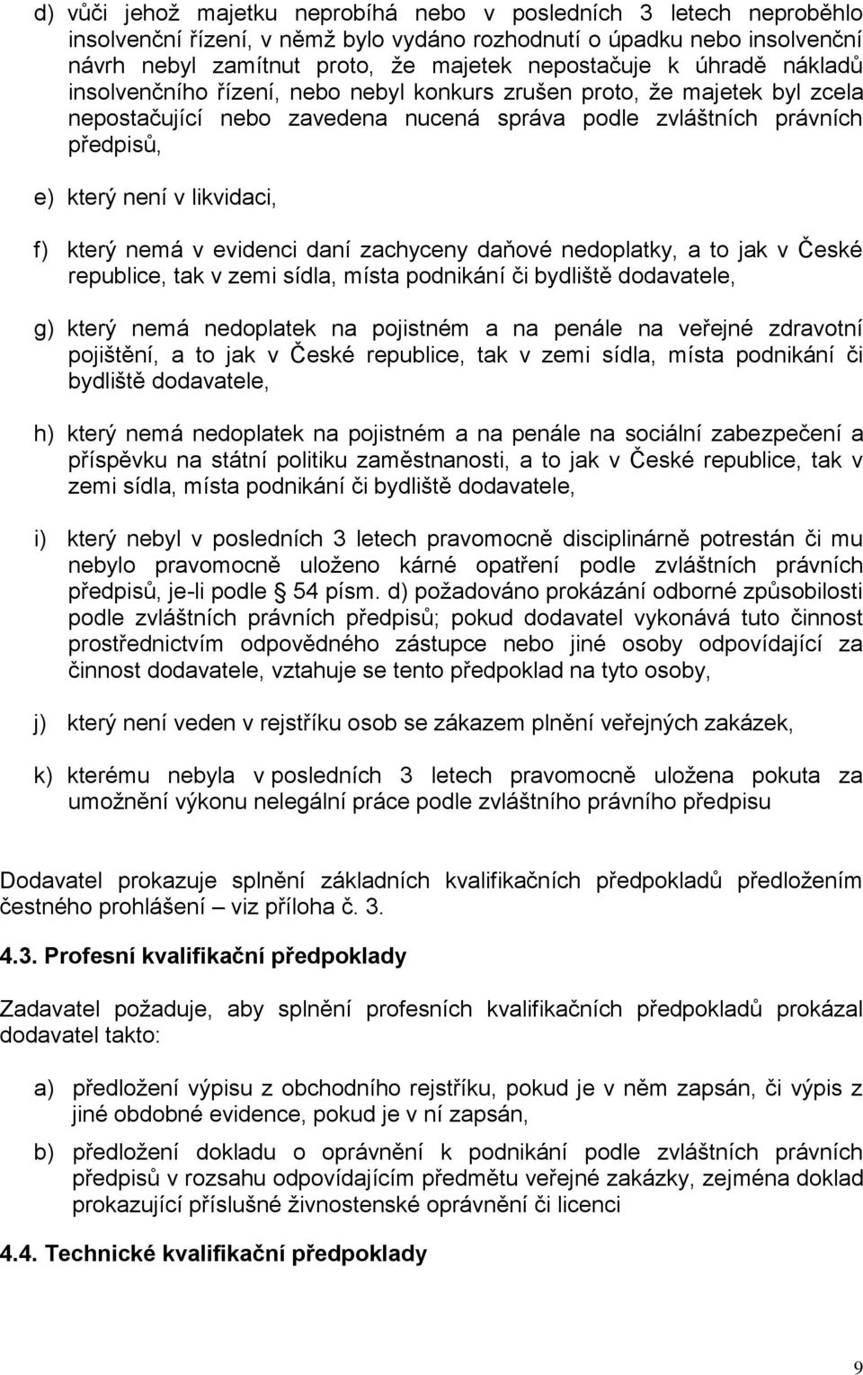 který nemá v evidenci daní zachyceny daňové nedoplatky, a to jak v České republice, tak v zemi sídla, místa podnikání či bydliště dodavatele, g) který nemá nedoplatek na pojistném a na penále na