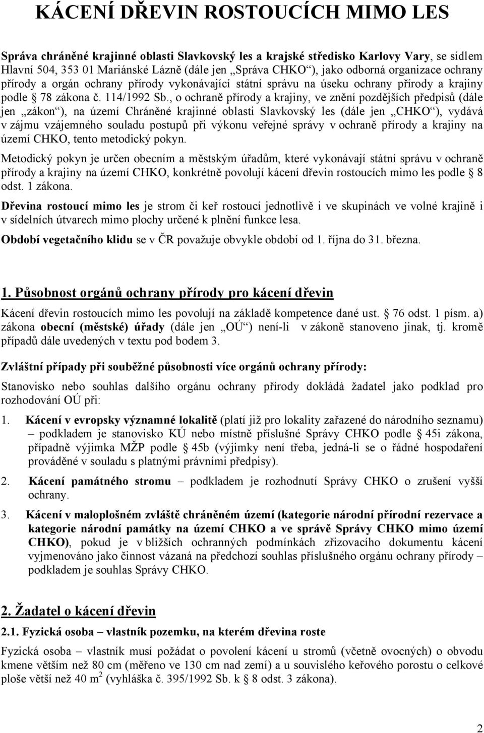 , o ochraně přírody a krajiny, ve znění pozdějších předpisů (dále jen zákon ), na území Chráněné krajinné oblasti Slavkovský les (dále jen CHKO ), vydává v zájmu vzájemného souladu postupů při výkonu