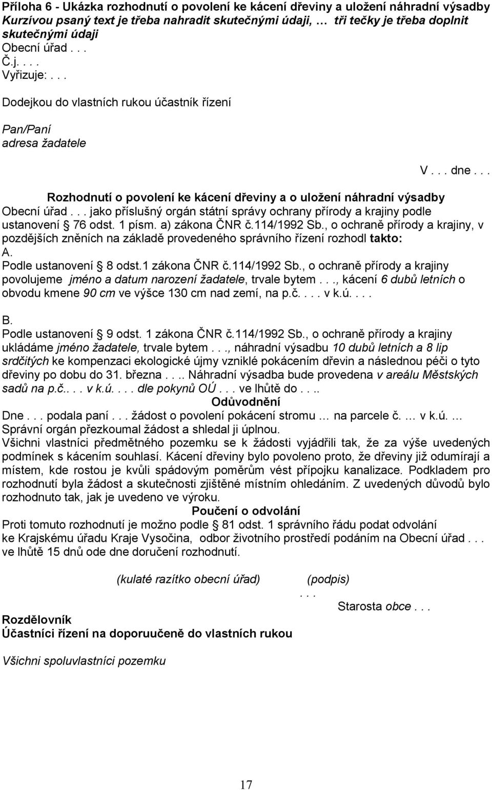 .. jako příslušný orgán státní správy ochrany přírody a krajiny podle ustanovení 76 odst. 1 písm. a) zákona ČNR č.114/1992 Sb.