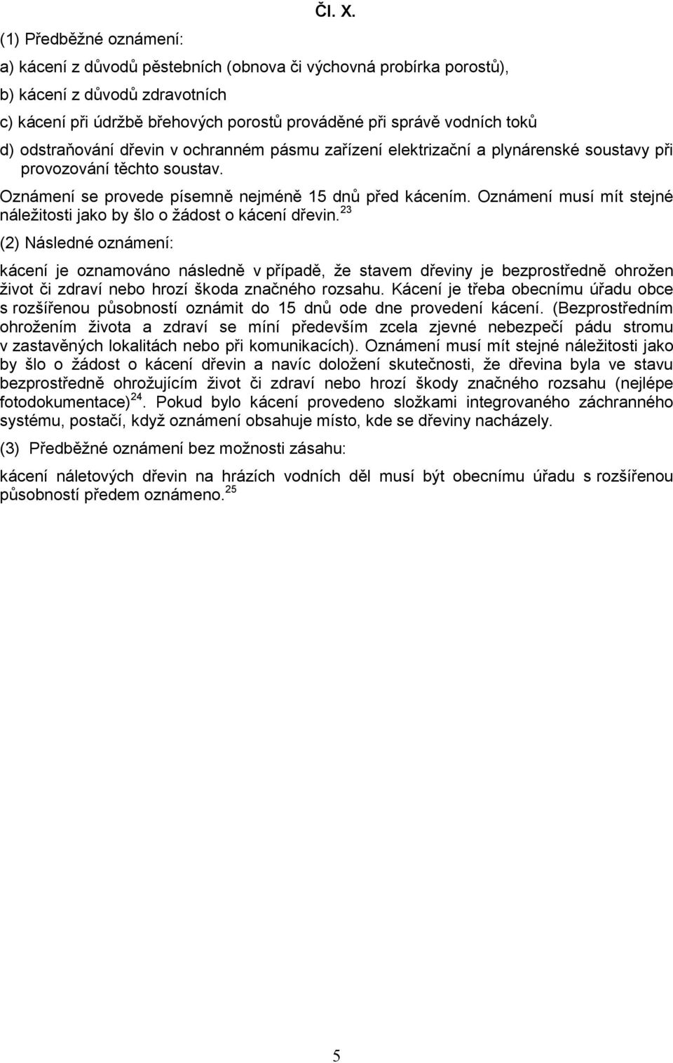 ochranném pásmu zařízení elektrizační a plynárenské soustavy při provozování těchto soustav. Oznámení se provede písemně nejméně 15 dnů před kácením.