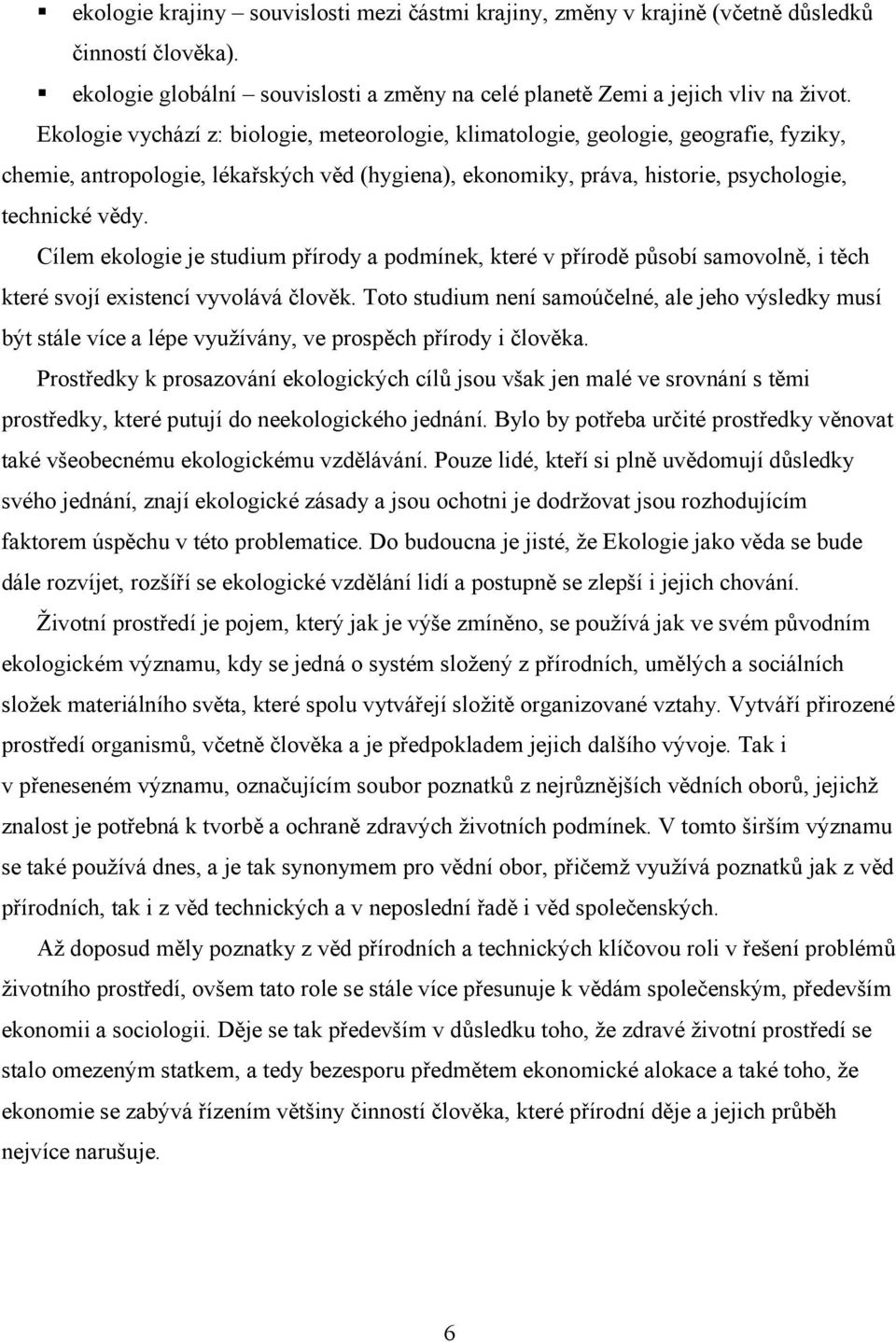 Cílem ekologie je studium přírody a podmínek, které v přírodě působí samovolně, i těch které svojí existencí vyvolává člověk.