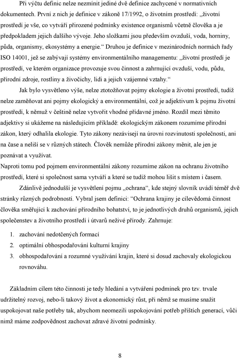 Jeho složkami jsou především ovzduší, voda, horniny, půda, organismy, ekosystémy a energie.