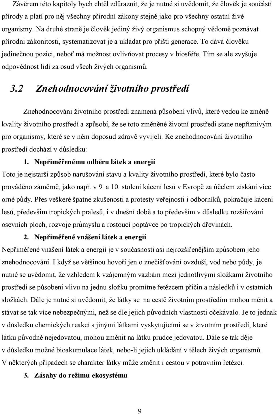 To dává člověku jedinečnou pozici, neboť má možnost ovlivňovat procesy v biosféře. Tím se ale zvyšuje odpovědnost lidí za osud všech živých organismů. 3.