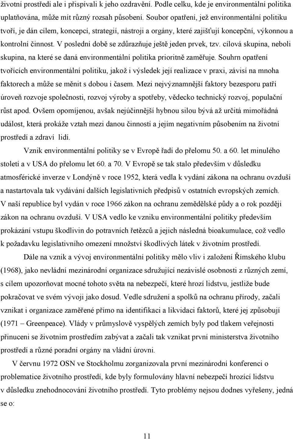 V poslední době se zdůrazňuje ještě jeden prvek, tzv. cílová skupina, neboli skupina, na které se daná environmentální politika prioritně zaměřuje.