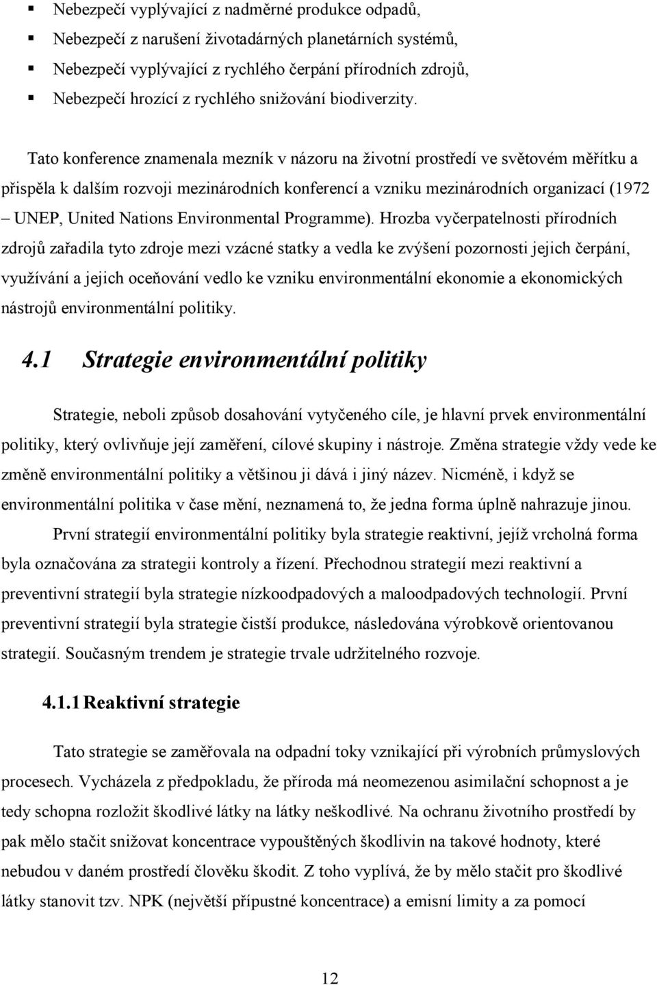 Tato konference znamenala mezník v názoru na životní prostředí ve světovém měřítku a přispěla k dalším rozvoji mezinárodních konferencí a vzniku mezinárodních organizací (1972 UNEP, United Nations