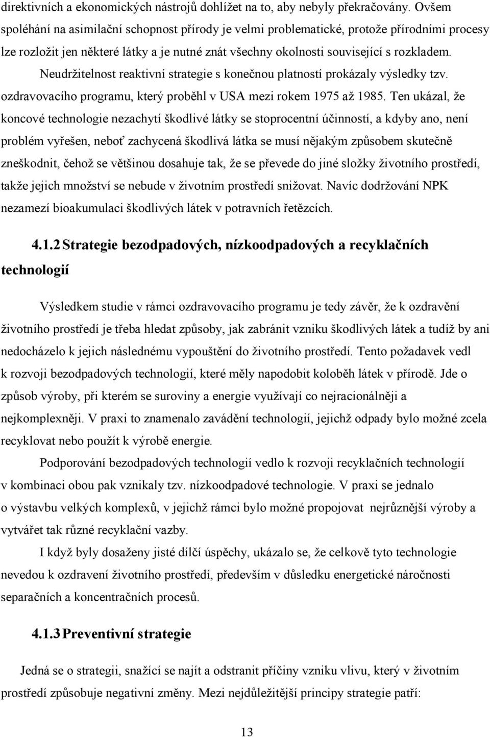 Neudržitelnost reaktivní strategie s konečnou platností prokázaly výsledky tzv. ozdravovacího programu, který proběhl v USA mezi rokem 1975 až 1985.