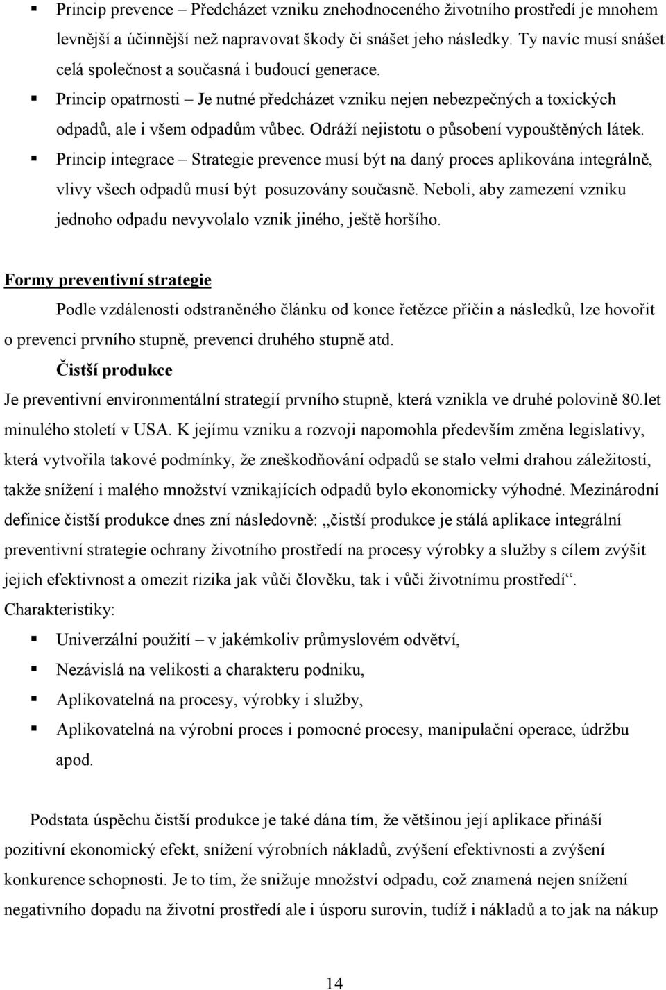 Odráží nejistotu o působení vypouštěných látek. Princip integrace Strategie prevence musí být na daný proces aplikována integrálně, vlivy všech odpadů musí být posuzovány současně.