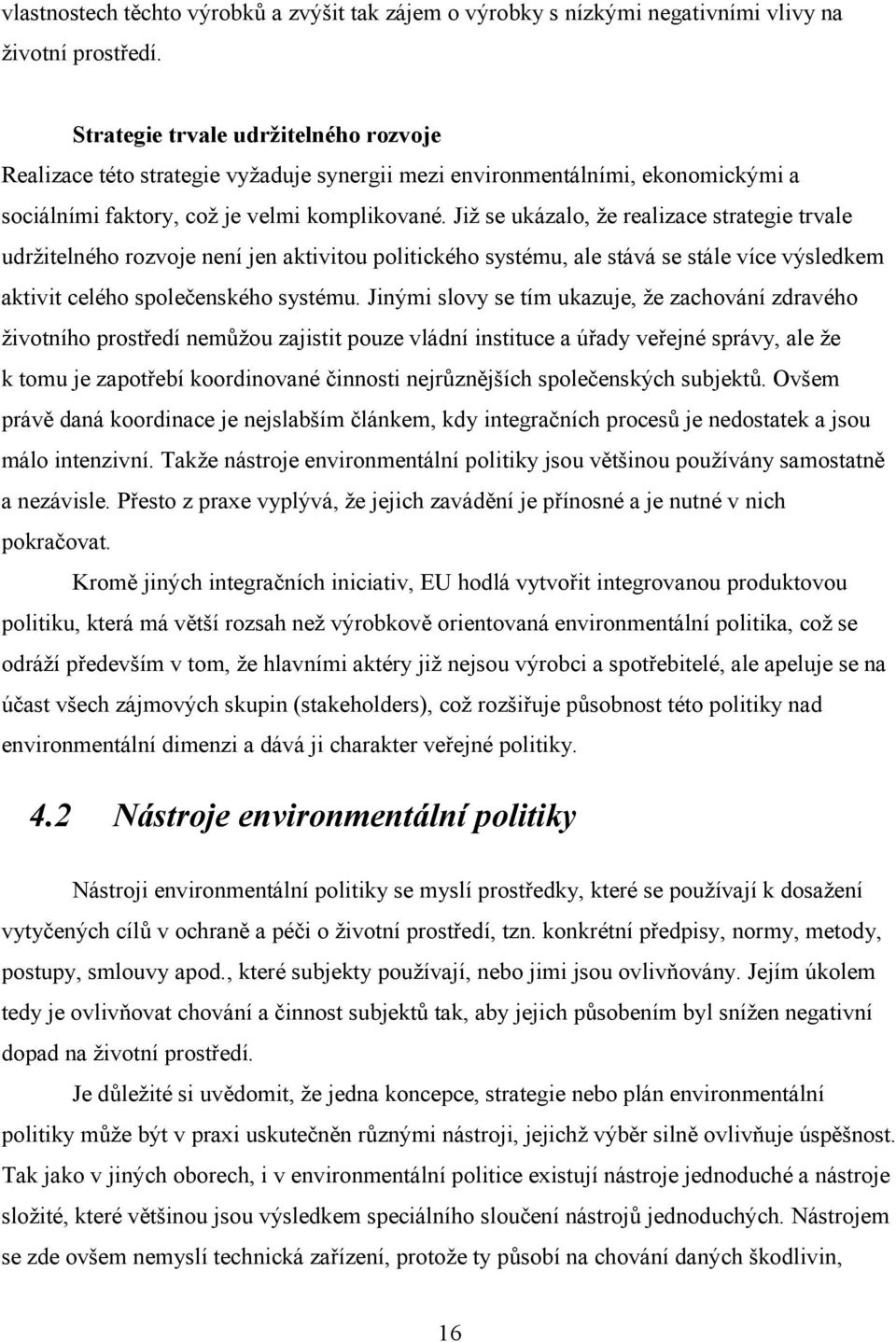 Již se ukázalo, že realizace strategie trvale udržitelného rozvoje není jen aktivitou politického systému, ale stává se stále více výsledkem aktivit celého společenského systému.