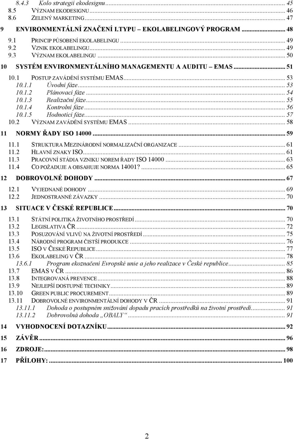 .. 54 10.1.3 Realizační fáze... 55 10.1.4 Kontrolní fáze... 56 10.1.5 Hodnotící fáze... 57 10.2 VÝZNAM ZAVÁDĚNÍ SYSTÉMU EMAS... 58 11 NORMY ŘADY ISO 14000... 59 11.