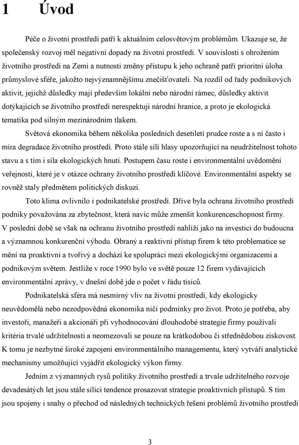 Na rozdíl od řady podnikových aktivit, jejichž důsledky mají především lokální nebo národní rámec, důsledky aktivit dotýkajících se životního prostředí nerespektují národní hranice, a proto je