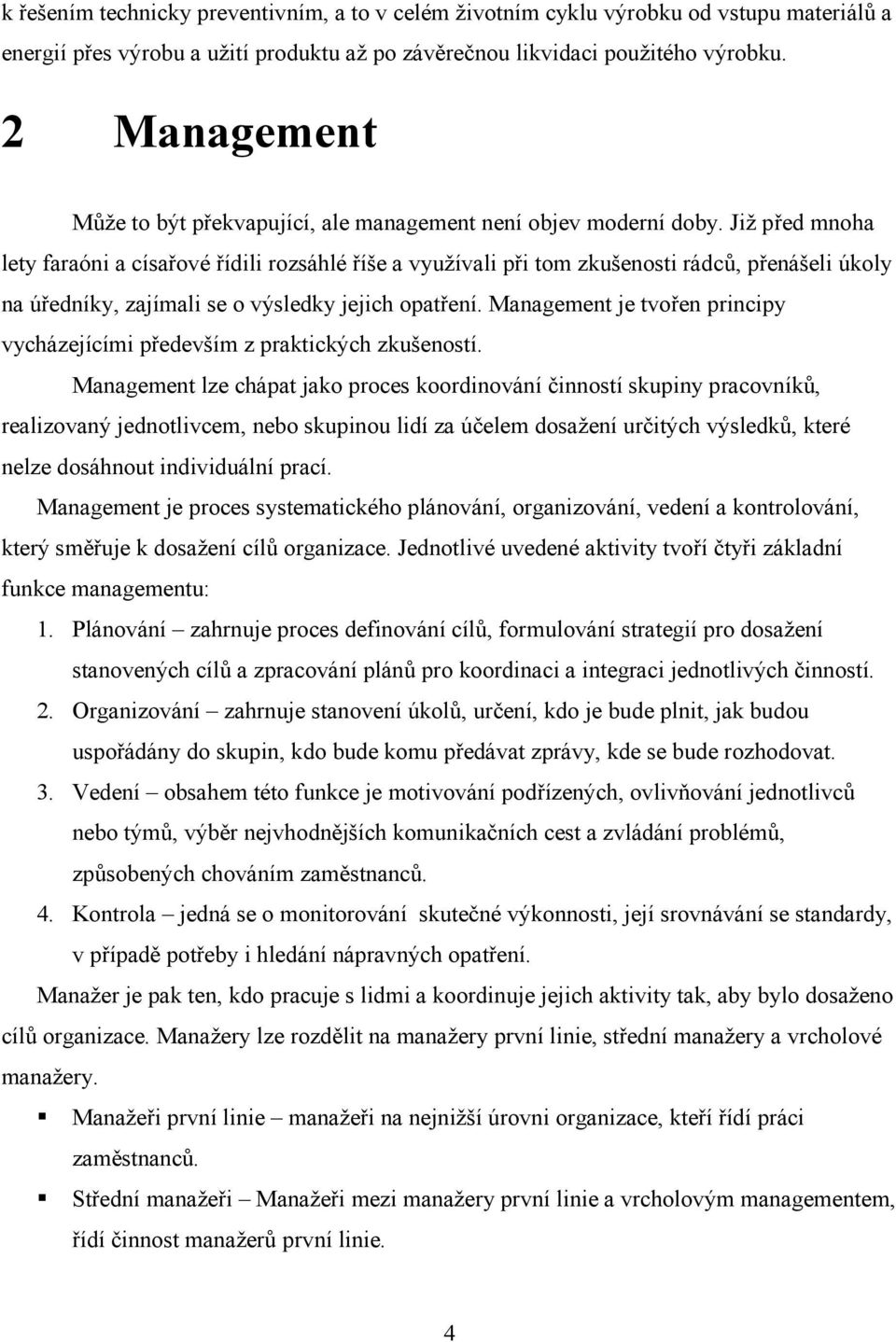 Již před mnoha lety faraóni a císařové řídili rozsáhlé říše a využívali při tom zkušenosti rádců, přenášeli úkoly na úředníky, zajímali se o výsledky jejich opatření.