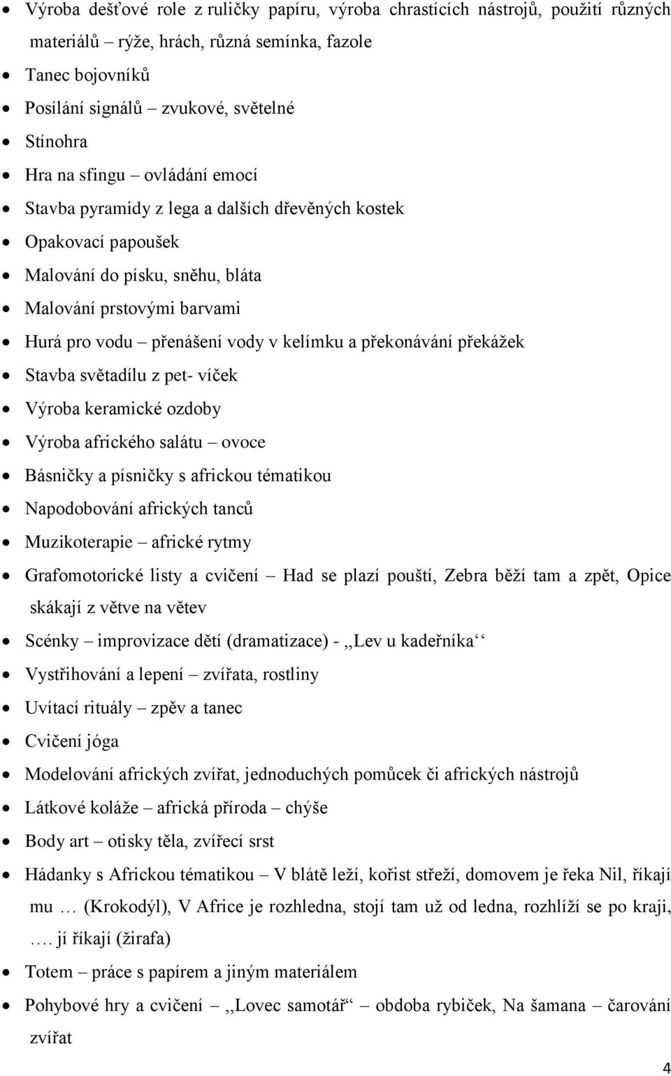 překonávání překážek Stavba světadílu z pet- víček Výroba keramické ozdoby Výroba afrického salátu ovoce Básničky a písničky s africkou tématikou Napodobování afrických tanců Muzikoterapie africké