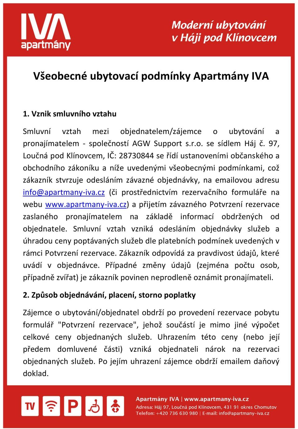 adresu info@apartmany-iva.cz (či prostřednictvím rezervačního formuláře na webu www.apartmany-iva.cz) a přijetím závazného Potvrzení rezervace zaslaného pronajímatelem na základě informací obdržených od objednatele.