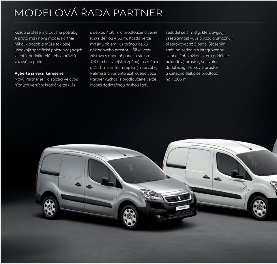 Vyberte si verzi karoserie Nový Partner je k dispozici ve dvou různých verzích: krátká verze (L1) s délkou 4,38 m a prodloužená verze (L2) s délkou 4,63 m.